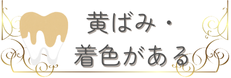 歯の黄ばみ・着色汚れでお悩みの方はこちら